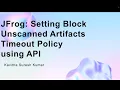 JFrog Setting Block Unscanned Artifacts Timeout Policy using API
