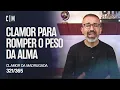 CLAMOR PARA ROMPER O PESO DA ALMA | CM