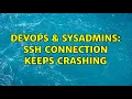 DevOps SysAdmins SSH connection keeps crashing 3 Solutions