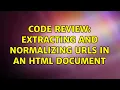 Code Review Extracting and normalizing URLs in an HTML document 2 Solutions