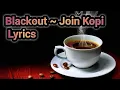 Download Lagu Blackout ~ Join Kopi ( Lyrics )