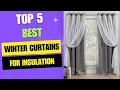 Top 5 Best Winter Curtains for Insulation