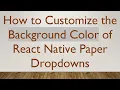 How to Customize the Background Color of React Native Paper Dropdowns