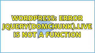 Wordpress Error jQuery domChunk live is not a function