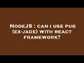 NodeJS can i use pug ex-jade with react framework