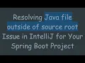 Resolving Java file outside of source root Issue in IntelliJ for Your Spring Boot Project