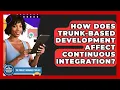 How Does Trunk-Based Development Affect Continuous Integration - The Project Manager Toolkit