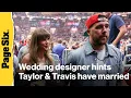 Wedding designer hints Taylor Swift and Travis Kelce have married
