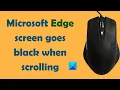 Microsoft Edge screen goes black when scrolling
