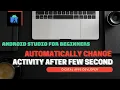 Automatically Change Activity after Few Seconds in Android Studio
