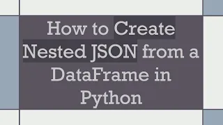 How to Create Nested JSON from a DataFrame in Python
