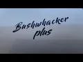 Bushwhacker Plus 17FL - Tips and Hacks