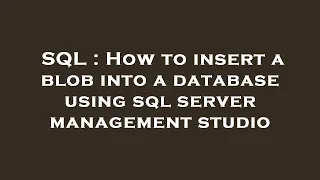 SQL How to insert a blob into a database using sql server management studio