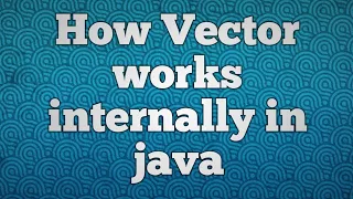 How Vector works internally in java Internal working of Vector in java