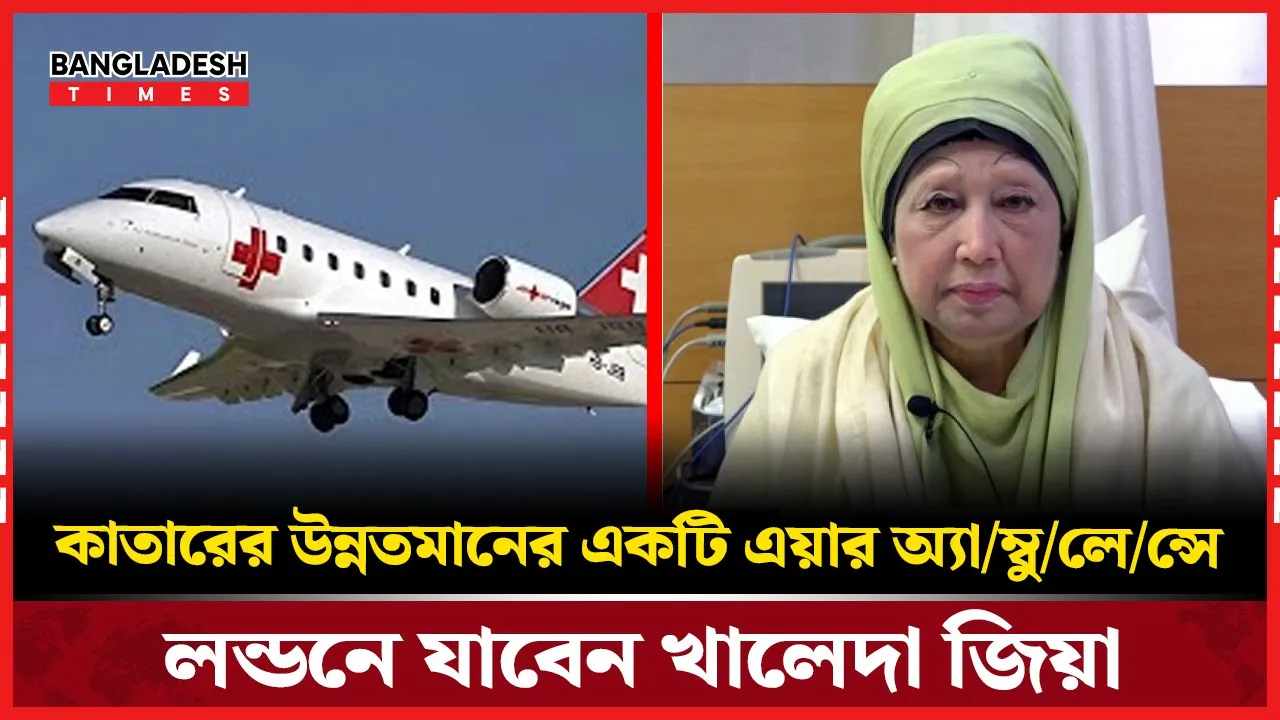 খালেদা জিয়াকে লন্ডনে নেওয়া হচ্ছে যে বিমানে
