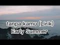 Download Lagu Early Summer Tanpa kamu (lirik) versi tarik ulur