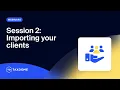 Bootcamp session 2 Importing your clients