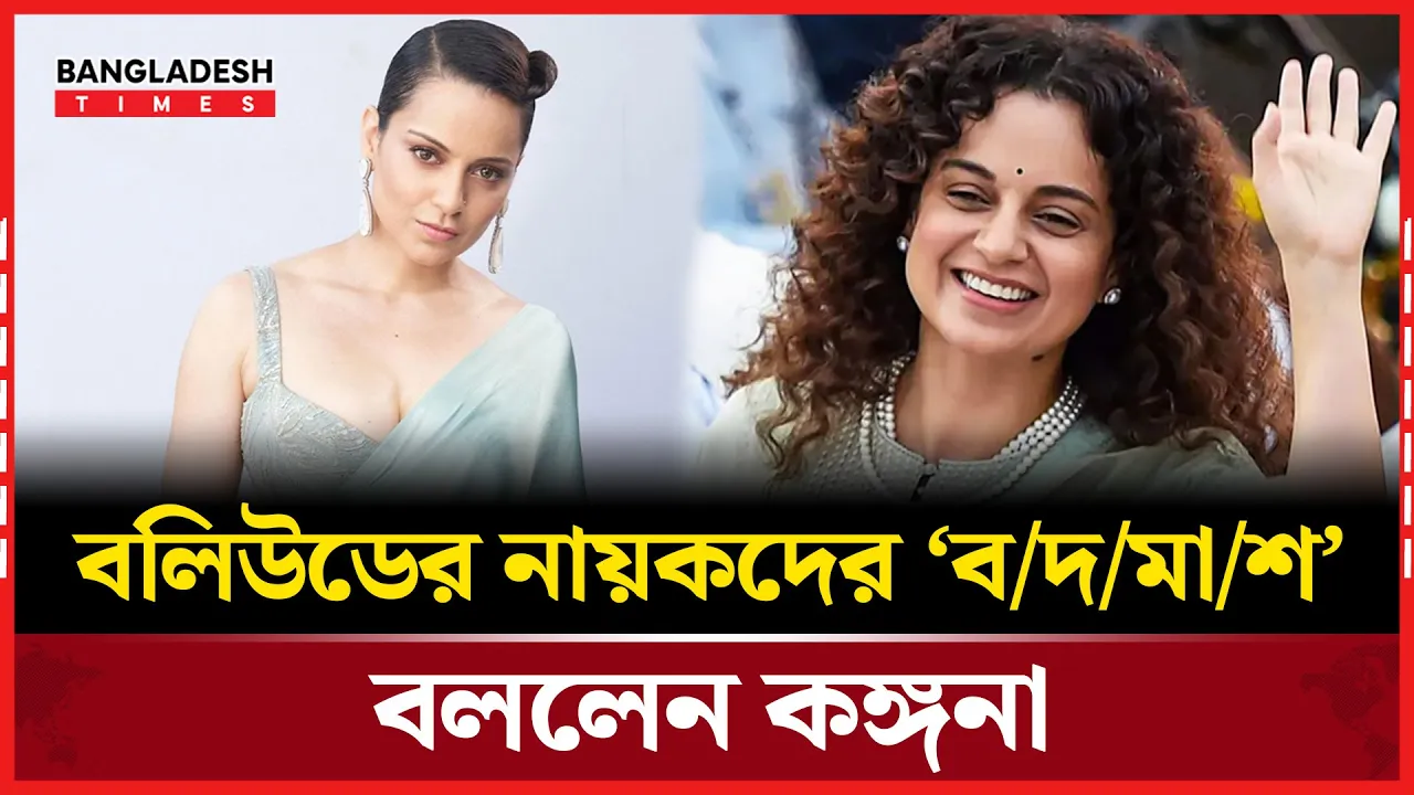 বলিউডের নায়কদের ‘বদমাশ’ আখ্যা দিলেন কঙ্গনা