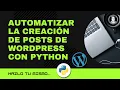 Automatiza WordPress con Python Crea Entradas de Forma Sencilla