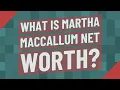 What is Martha maccallum net worth
