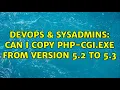 DevOps SysAdmins Can I copy PHP-CGI EXE from version 5 2 to 5 3