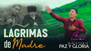 ministerio paz y gloria lagrima de madre video oficial