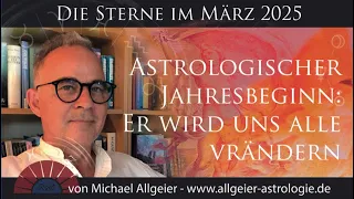 Er wird uns alle verändern | März 2025 | Astrologische Monatsprognose von Michael Allgeier