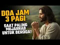 Download Lagu BERDOA JAM 3 PAGI – SAAT PALING MUJARRAB UNTUK BERDOA! PERCAYALAH KEPADA TUHAN YESUS