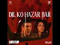 Dil Ko Hazar Bar (Lofi Flip)