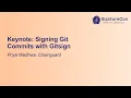 Keynote Signing Git Commits with Gitsign - Priya Wadhwa Software Engineer Chainguard