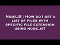 NodeJS How do I get a list of files with specific file extension using node js