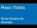 Route Params by Example - React Tidbits
