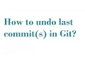 How to undo last commit s in Git
