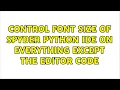Control font size of Spyder Python IDE on everything except the editor code