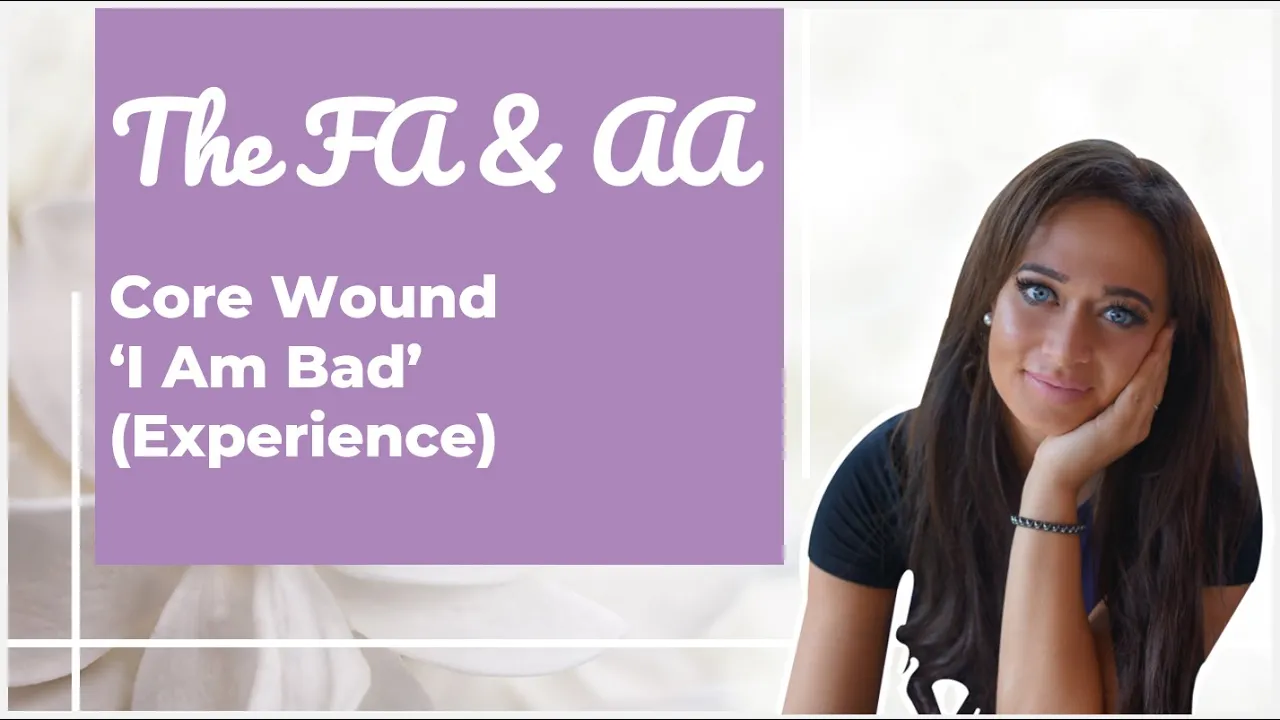 The Fearful Avoidant & Anxious Attachment Core Wound 'I am Bad' (Experience)