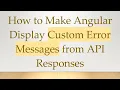 How to Make Angular Display Custom Error Messages from API Responses