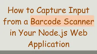 How to Capture Input from a Barcode Scanner in Your Node js Web Application