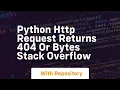 Python HTTP Request Returns 404 or Bytes Stack Overflow
