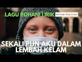 Download Lagu ( LIRIK ) SEKALIPUN AKU DALAM LEMBAH KELAM / LAGU ROHANI / MICHELA THEA COVER