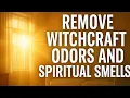 Pray To Remove Witchcraft Odors And Spiritual Smells From Your Soroundings Cleansing Prayer