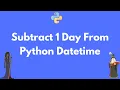 How to subtract a day from Python datetime