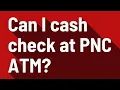 Can I cash check at PNC ATM