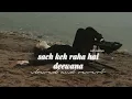 Sach keh raha hai deewana (slowed & reverb) | RHTDM