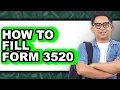 How to Fill Form 3520 Easy Method