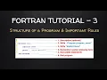 Important Rules Structure of a FORTRAN program FORTRAN Tutorial - 3