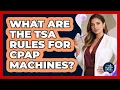 What Are The TSA Rules For CPAP Machines