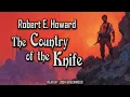 Download Lagu The Country of the Knife by Robert E. Howard | El Borak | Audiobook