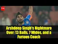 Lagu Arshdeep Singh's Nightmare Over: 13 Balls, 7 Wides, and a Furious Coach