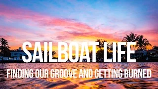 Sailboat Life – Finding Our Groove & Getting Burned