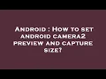 Android How to set android camera2 and capture size